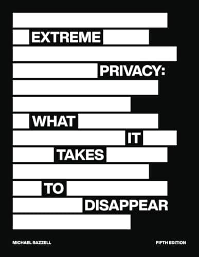 Extreme Privacy: What It Takes to Disappear by Michael Bazzell